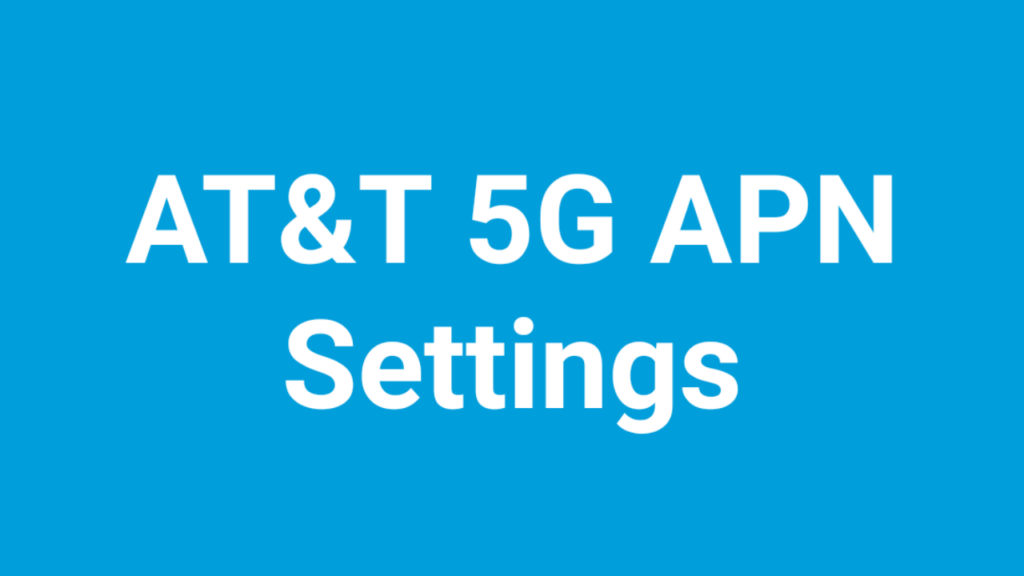 What are the AT&T APN Settings 5G for iPhone & Android Mobile