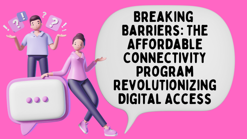 Breaking Barriers: The Affordable Connectivity Program Revolutionizing Digital Access