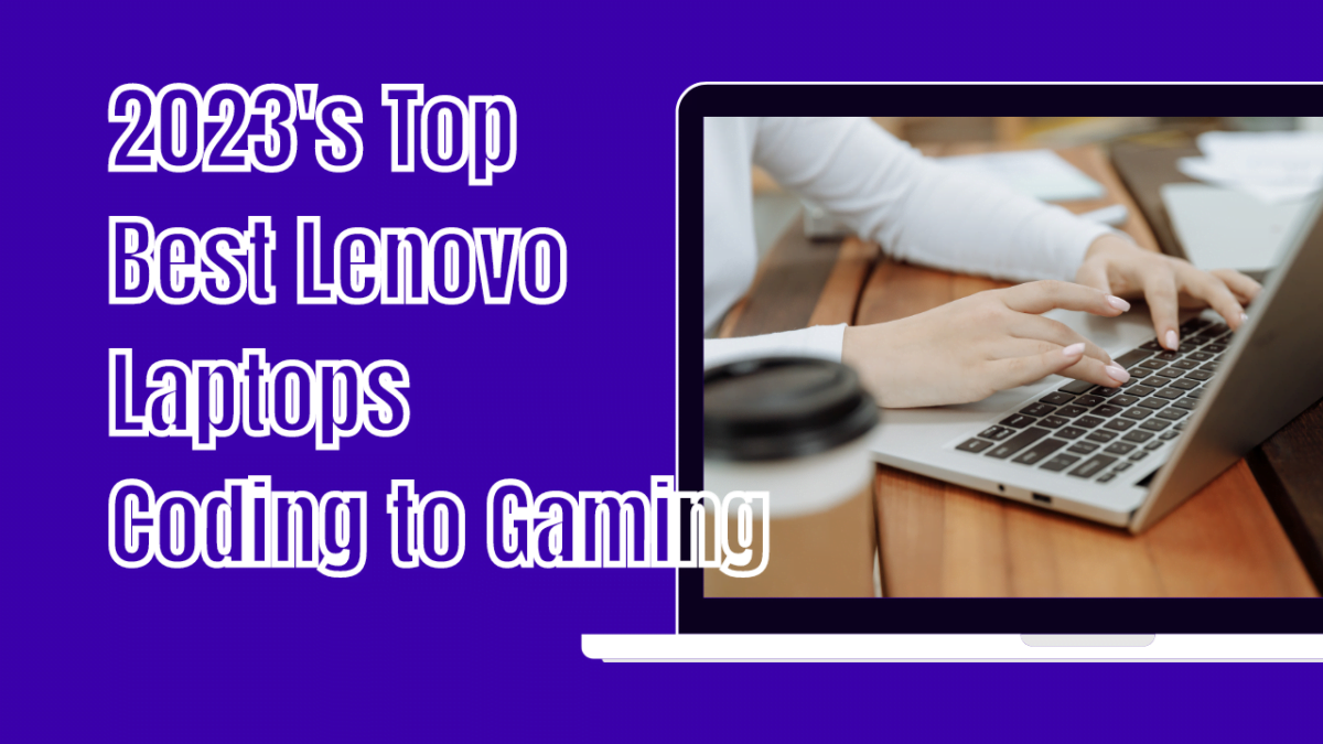 2023's Top Best Lenovo Laptops: Coding to Gaming