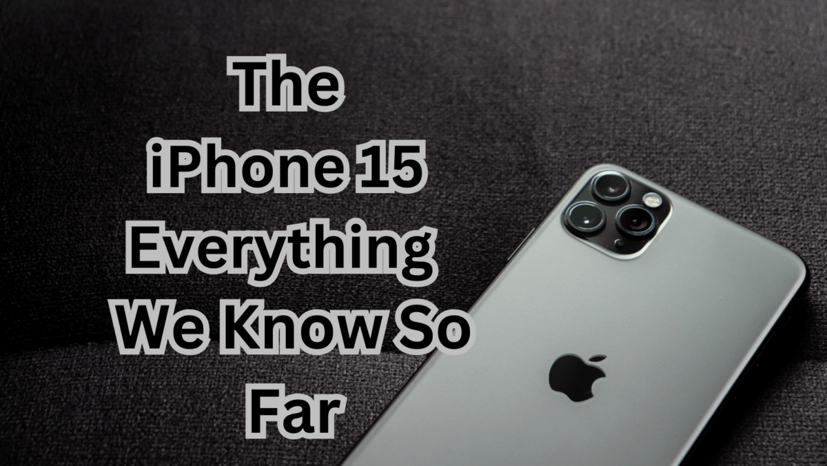 The iPhone 15: Everything We Know So Far