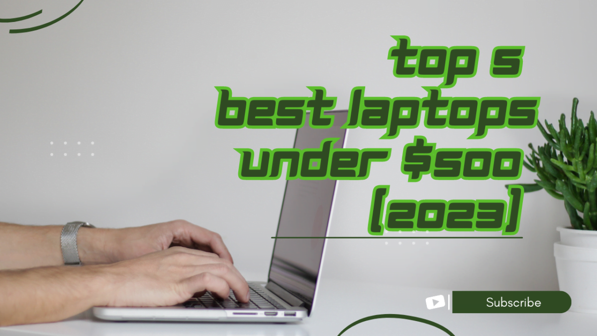Top 5 Best Laptops Under $500 of 2023: Power and Performance on a Budget