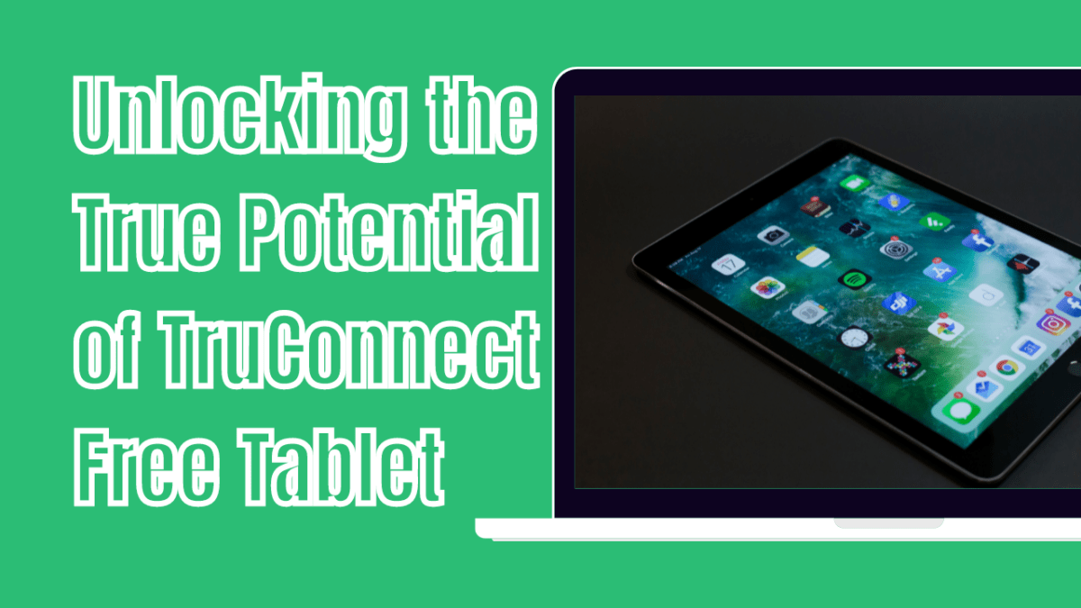 Unlocking the True Potential of TruConnect Free Tablet: A Comprehensive Review