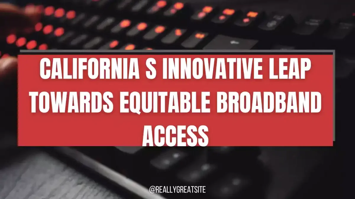 California s Innovative Leap Towards Equitable Broadband Access