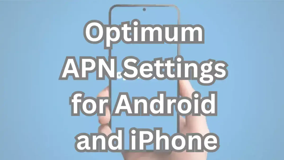 Optimum APN Settings for Android and iPhone