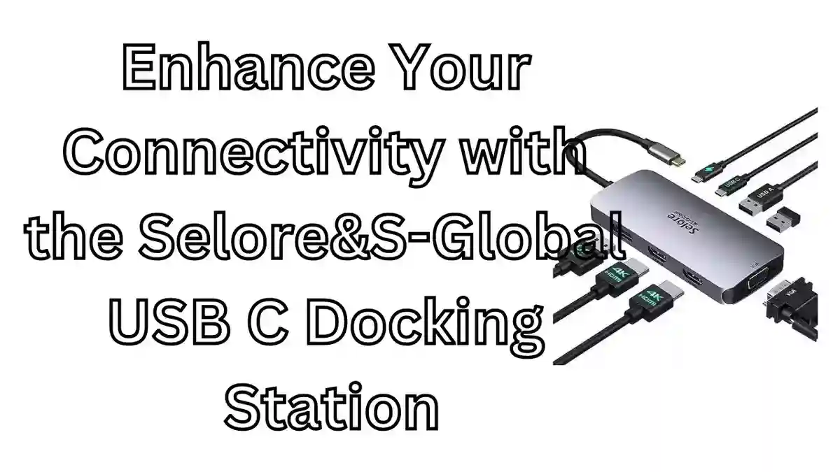 Enhance Your Connectivity with the Selore&S-Global USB C Docking Station